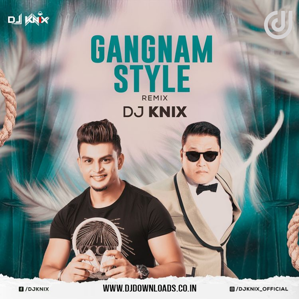 Gangnam Style (Remix) – DJ Knix